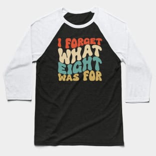 I Forget What Eight Was For Baseball T-Shirt